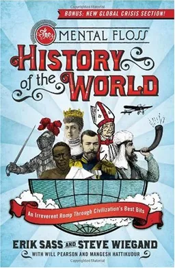 The Mental Floss History of the World: An Irreverent Romp Through Civilization's Best Bits