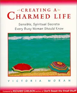 Creating a Charmed Life: Sensible, Spiritual Secrets Every Busy Woman Should Know