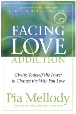 Facing Love Addiction: Giving Yourself the Power to Change the Way You Love