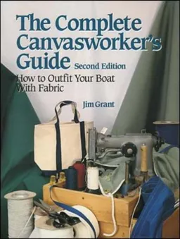 עטיפת הספר The Complete Canvasworker's Guide: How to Outfit Your Boat Using Natural or Synthetic Cloth מאת Jim Grant