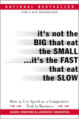 It's Not the Big That Eat the Small...It's the Fast That Eat the Slow: How to Use Speed as a Competitive Tool in Business