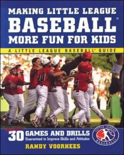 Making Little League Baseball®  More Fun for Kids: 30 Games and Drills Guaranteed to Improve Skills and Attitudes