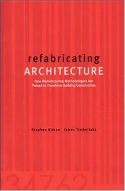 Refabricating Architecture: How Manufacturing Methodologies are Poised to Transform Building Construction
