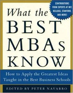 What the Best MBAs Know: How to Apply the Greatest Ideas Taught in the Best Business Schools