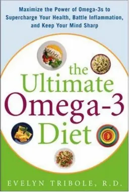 The Ultimate Omega-3 Diet: Maximize the Power of Omega-3s to Supercharge Your Health, Battle Inflammation, and Keep Your Mind Sharp