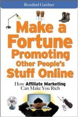 Make a Fortune Promoting Other People's Stuff Online: How Affiliate Marketing Can Make You Rich