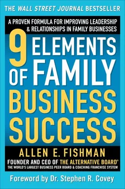 9 Elements of Family Business Success: A Proven Formula for Improving Leadership & Realtionships in Family Businesses
