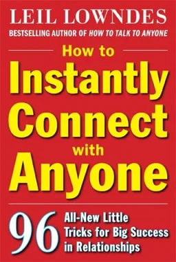 How to Instantly Connect with Anyone: 96 All-New Little Tricks for Big Success in Relationships