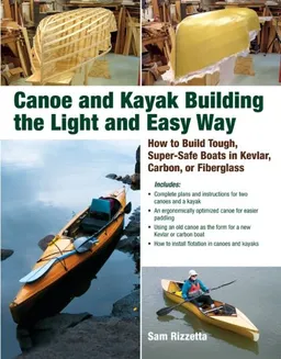 עטיפת הספר Canoe and Kayak Building the Light and Easy Way: How to Build Tough, Super-Safe Boats in Kevlar, Carbon, or Fiberglass מאת Sam Rizzetta