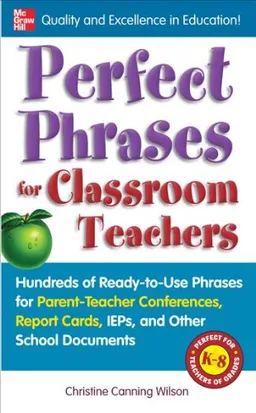 Perfect Phrases for Classroom Teachers: Hundreds of Ready-to-Use Phrases for Parent-Teacher Conferences, Report Cards, IEPs and Other School (Perfect Phrases Series)