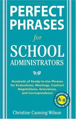 Perfect Phrases for School Administrators: Hundreds of Ready-to-Use Phrases for Evaluations, Meetings, Contract Negotiations, Grievances and Co (Perfect Phrases Series)