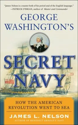 עטיפת הספר George Washington's Secret Navy: How the American Revolution Went to Sea מאת James Nelson