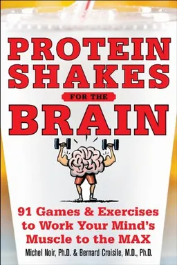 Protein Shakes for the Brain: 91 Games and Exercises to Work Your Minds Muscle to the Max