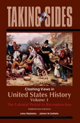 United States History, Volume 1: Taking Sides - Clashing Views in United States History, Volume 1: The Colonial Period to Reconstruction