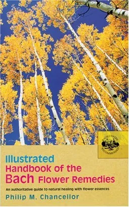 Illustrated Handbook of the Bach Flower Remedies: An Authoritative Guide to Natural Healing with Flower Essences