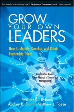 Grow Your Own Leaders: How to Identify, Develop, and Retain Leadership Talent