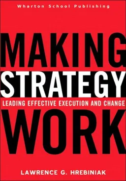 Making Strategy Work: Leading Effective Execution and Change