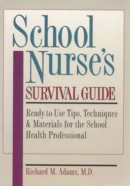 School Nurse's Survival Guide: Ready-To-Use Tips, Techniques & Materials for the School Health Professional