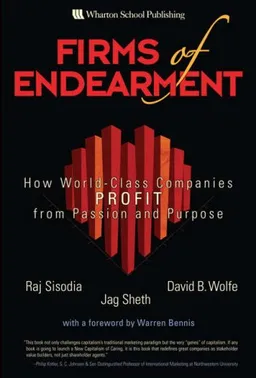 Firms of Endearment: How World-Class Companies Profit from Passion and Purpose