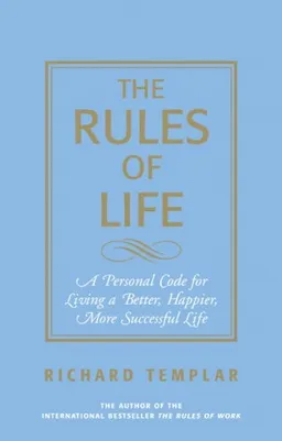 The Rules of Life: A Personal Code for Living a Better, Happier, More Successful Life