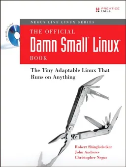 The Official Damn Small Linux(R) Book: The Tiny Adaptable Linux(R) That Runs on Anything