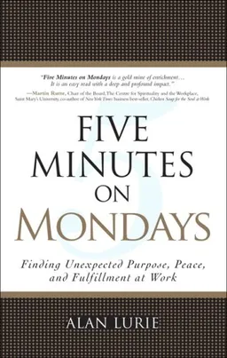 Five Minutes on Mondays: Finding Unexpected Purpose, Peace, and Fulfillment at Work