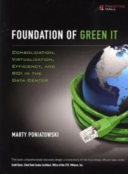 Foundation of Green IT: Consolidation, Virtualization, Efficiency, and ROI in the Data Center