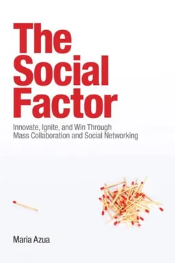 עטיפת הספר The Social Factor: Innovate, Ignite, and Win through Mass Collaboration and Social Networking מאת Maria Azua