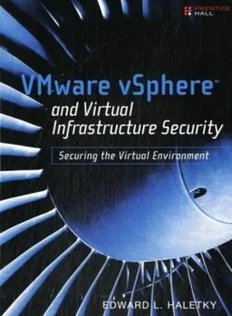 VMware vSphere and Virtual Infrastructure Security: Securing the Virtual Environment