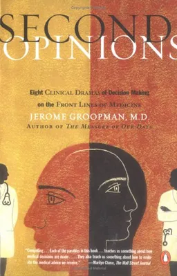 Second Opinions: Eight Clinical Dramas of Decision Making on the Front Lines of Medicine