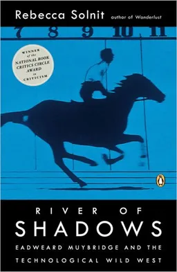 River of Shadows: Eadweard Muybridge and the Technological Wild West
