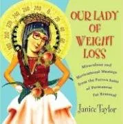 Our Lady of Weight Loss: Miraculous and Motivational Musings from the Patron Saint of Permanent Fat Removal
