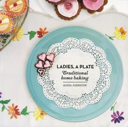 עטיפת הספר Ladies, A Plate: Traditional Home Baking מאת Alexa Johnston
