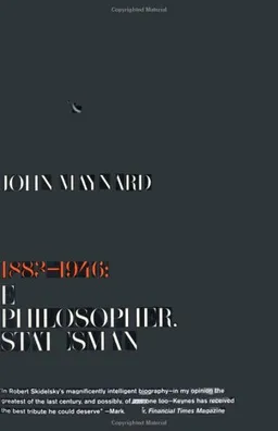 John Maynard Keynes: 1883-1946: Economist, Philosopher, Statesman