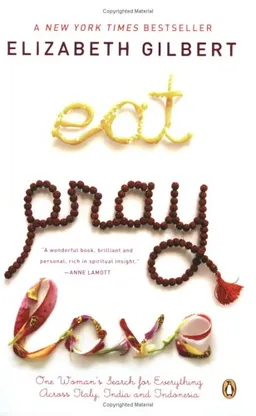 Eat, Pray, Love: One Woman's Search for Everything Across Italy, India and Indonesia
