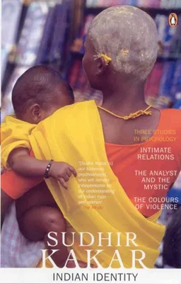 Indian Identity: Three Studies in Psychology - Intimate Relations, The Analyst and the Mystic,The Colours of Violence
