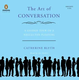 The Art of Conversation: A Guided Tour of a Neglected Pleasure
