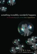 Something Incredibly Wonderful Happens: Frank Oppenheimer and the world he made up