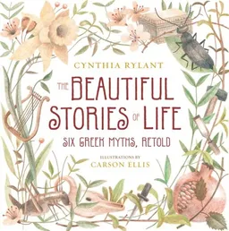 The Beautiful Stories of Life: Six Greeks Myths, Retold