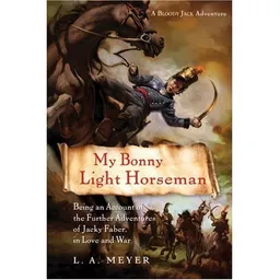 My Bonny Light Horseman: Being an Account of the Further Adventures of Jacky Faber, in Love and War (Bloody Jack Adventures)