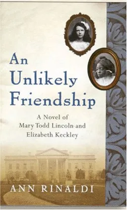 An Unlikely Friendship: A Novel of Mary Todd Lincoln and Elizabeth Keckley
