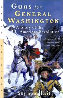 Guns for General Washington: A Story of the American Revolution
