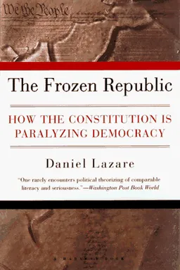 The Frozen Republic: How the Constitution Is Paralyzing Democracy