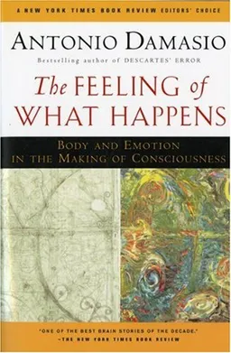 The Feeling of What Happens: Body and Emotion in the Making of Consciousness