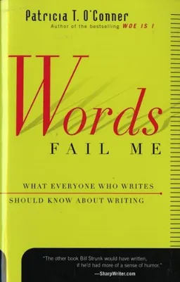 Words Fail  Me: What Everyone Who Writes     Should Know about Writing