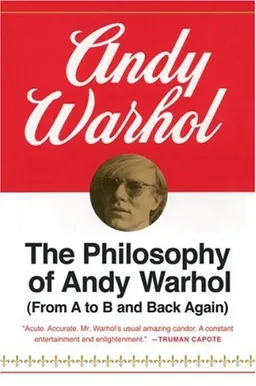 The Philosophy of Andy Warhol : (From A to B and Back Again)