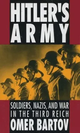 Hitler's Army: Soldiers, Nazis, and War in the Third Reich
