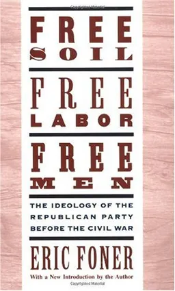 עטיפת הספר Free Soil, Free Labor, Free Men: The Ideology of the Republican Party before the Civil War With a New Introductory Essay מאת Eric Foner