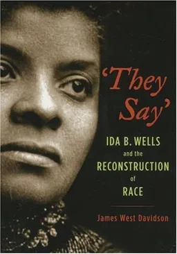 "They Say": Ida B. Wells and the Reconstruction of Race (New Narratives in American History)