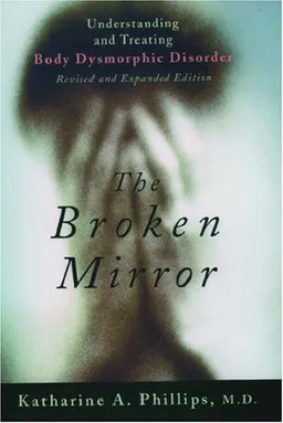 The Broken Mirror: Understanding and Treating Body Dysmorphic Disorder